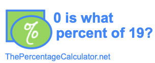 0 is what percent of 19?