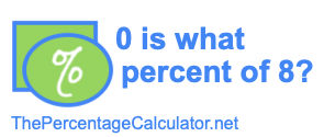 0 is what percent of 8?