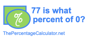 77 is what percent of 0?